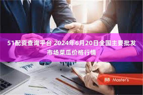 51配资查询平台 2024年6月20日全国主要批发市场菜瓜价格行情