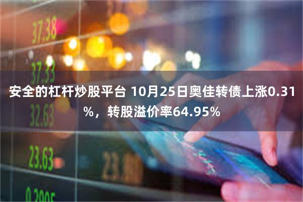 安全的杠杆炒股平台 10月25日奥佳转债上涨0.31%，转股溢价率64.95%