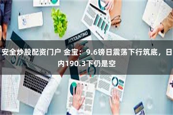 安全炒股配资门户 金宝：9.6镑日震荡下行筑底，日内190.3下仍是空